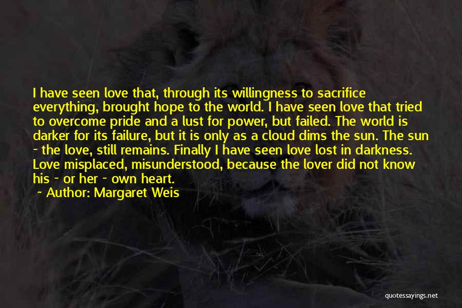 Margaret Weis Quotes: I Have Seen Love That, Through Its Willingness To Sacrifice Everything, Brought Hope To The World. I Have Seen Love