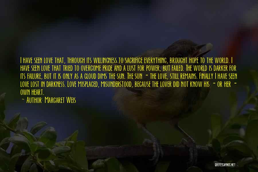 Margaret Weis Quotes: I Have Seen Love That, Through Its Willingness To Sacrifice Everything, Brought Hope To The World. I Have Seen Love