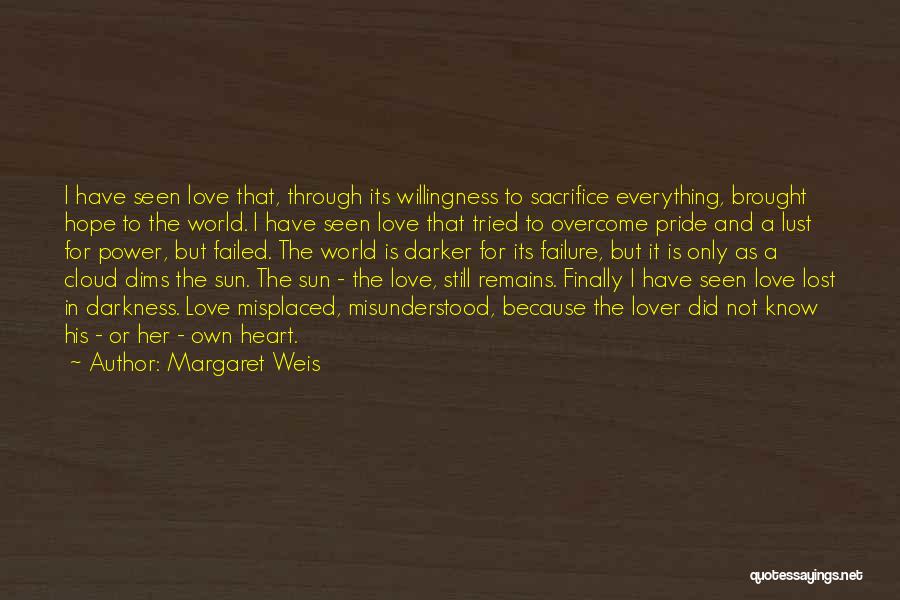 Margaret Weis Quotes: I Have Seen Love That, Through Its Willingness To Sacrifice Everything, Brought Hope To The World. I Have Seen Love