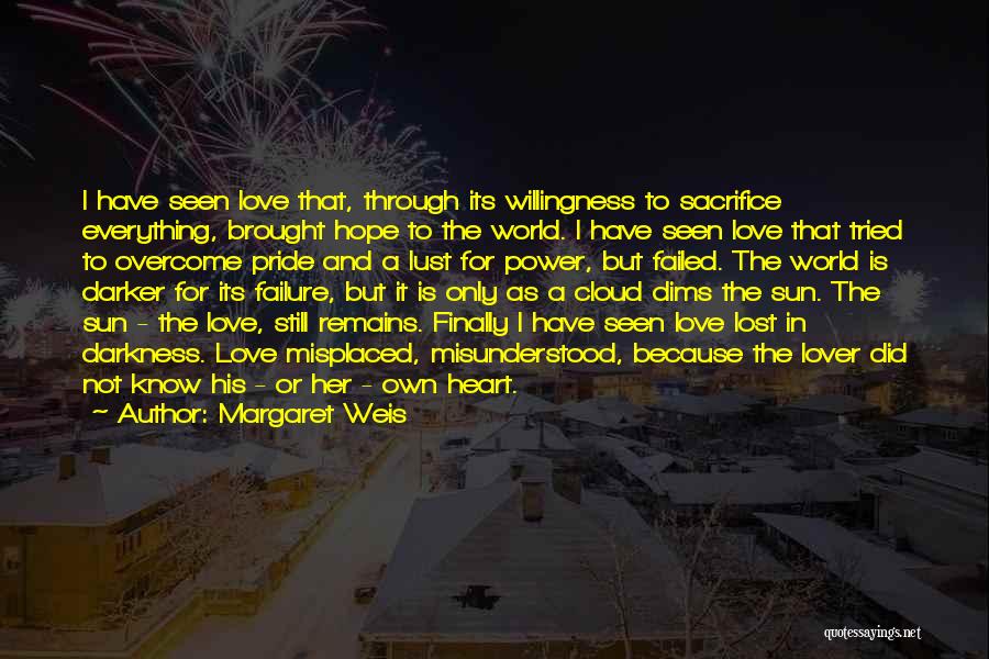 Margaret Weis Quotes: I Have Seen Love That, Through Its Willingness To Sacrifice Everything, Brought Hope To The World. I Have Seen Love