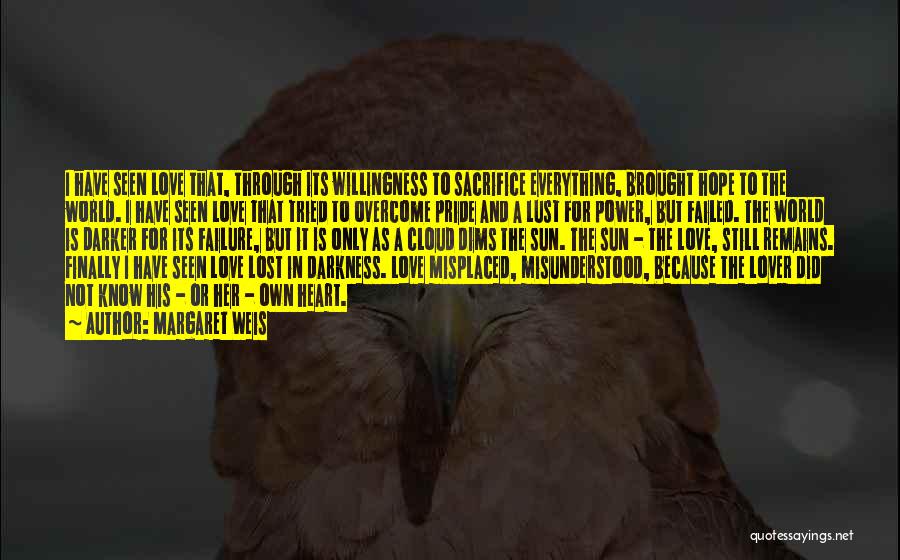 Margaret Weis Quotes: I Have Seen Love That, Through Its Willingness To Sacrifice Everything, Brought Hope To The World. I Have Seen Love