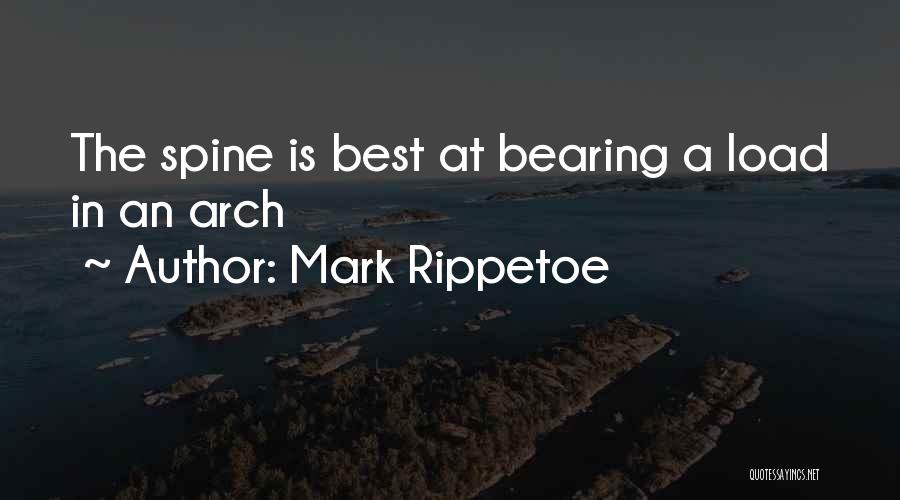 Mark Rippetoe Quotes: The Spine Is Best At Bearing A Load In An Arch