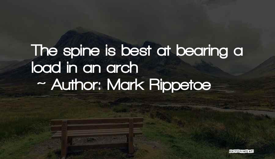 Mark Rippetoe Quotes: The Spine Is Best At Bearing A Load In An Arch