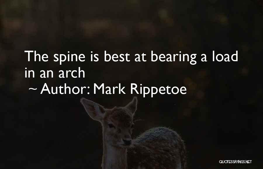 Mark Rippetoe Quotes: The Spine Is Best At Bearing A Load In An Arch