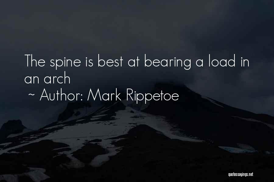 Mark Rippetoe Quotes: The Spine Is Best At Bearing A Load In An Arch