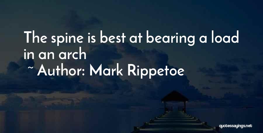 Mark Rippetoe Quotes: The Spine Is Best At Bearing A Load In An Arch