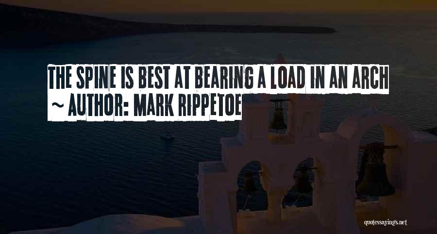 Mark Rippetoe Quotes: The Spine Is Best At Bearing A Load In An Arch