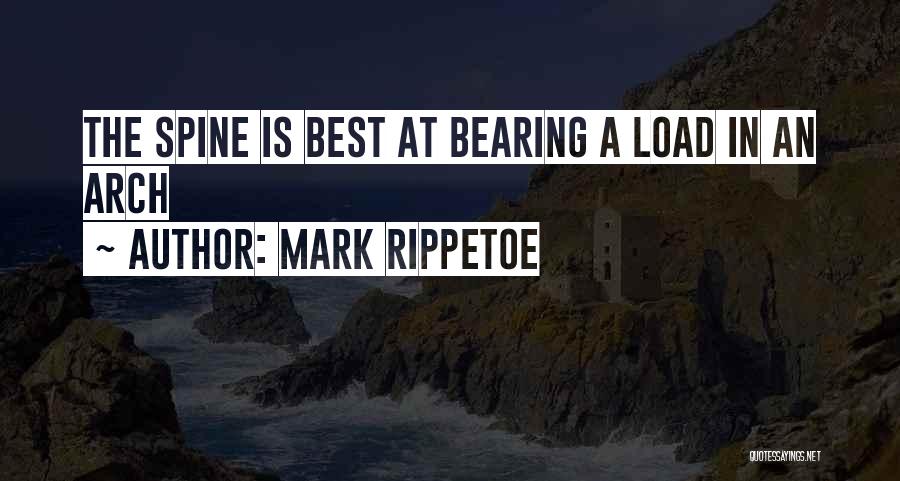 Mark Rippetoe Quotes: The Spine Is Best At Bearing A Load In An Arch