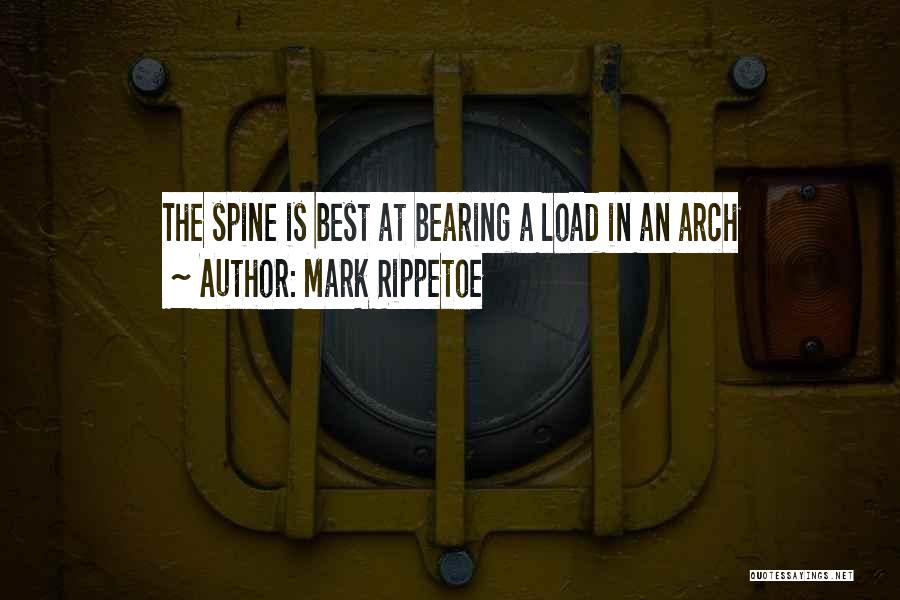 Mark Rippetoe Quotes: The Spine Is Best At Bearing A Load In An Arch