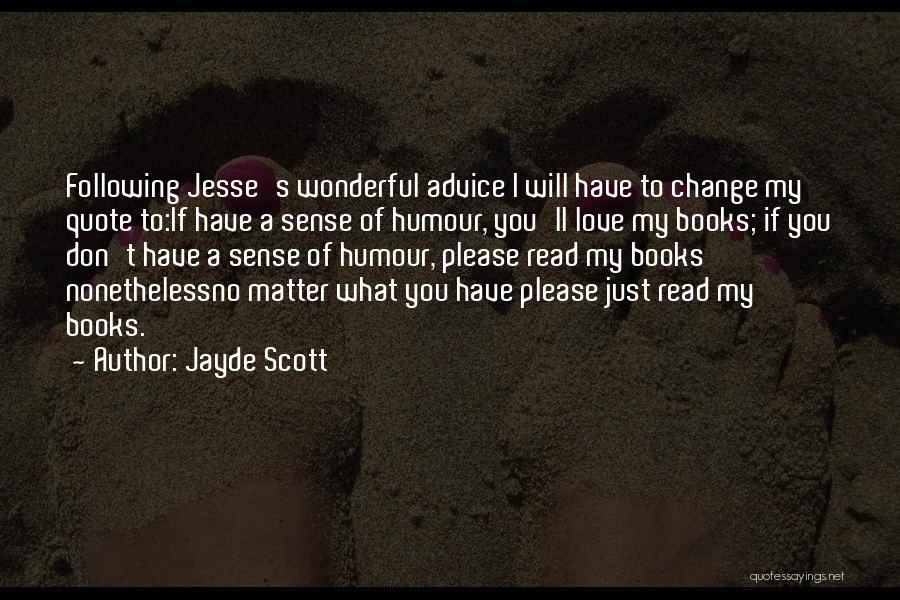 Jayde Scott Quotes: Following Jesse's Wonderful Advice I Will Have To Change My Quote To:if Have A Sense Of Humour, You'll Love My