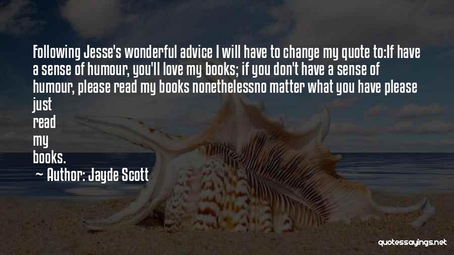 Jayde Scott Quotes: Following Jesse's Wonderful Advice I Will Have To Change My Quote To:if Have A Sense Of Humour, You'll Love My