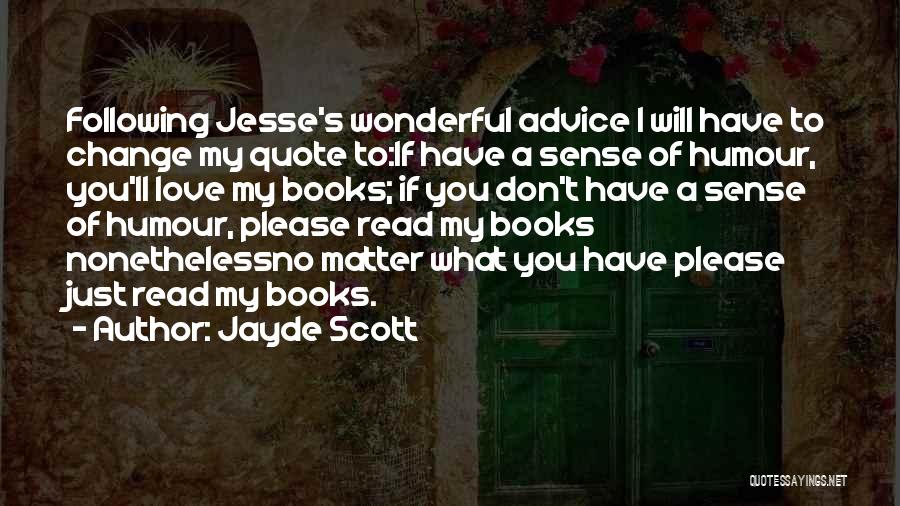 Jayde Scott Quotes: Following Jesse's Wonderful Advice I Will Have To Change My Quote To:if Have A Sense Of Humour, You'll Love My