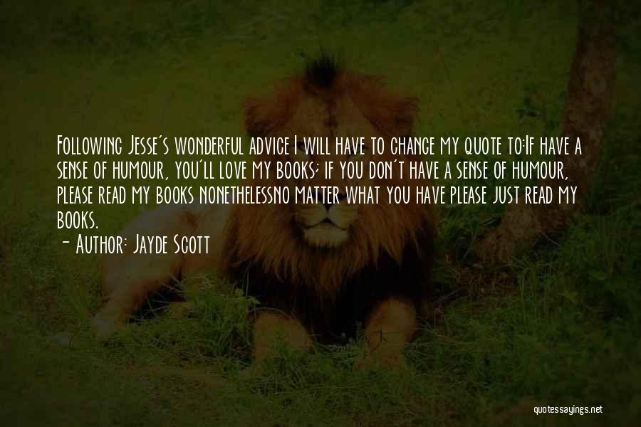 Jayde Scott Quotes: Following Jesse's Wonderful Advice I Will Have To Change My Quote To:if Have A Sense Of Humour, You'll Love My