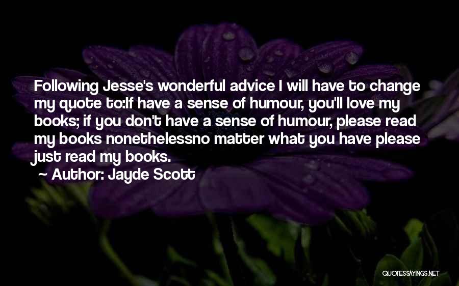 Jayde Scott Quotes: Following Jesse's Wonderful Advice I Will Have To Change My Quote To:if Have A Sense Of Humour, You'll Love My