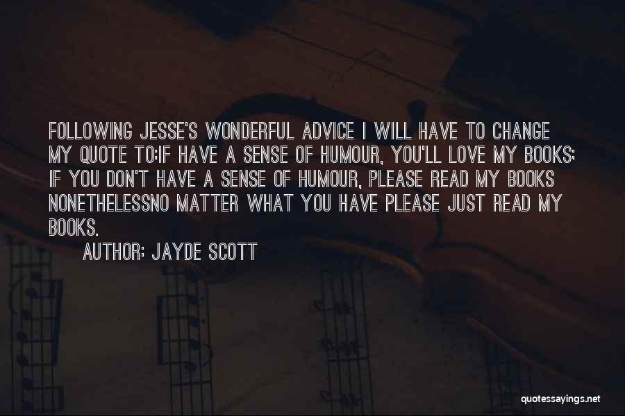 Jayde Scott Quotes: Following Jesse's Wonderful Advice I Will Have To Change My Quote To:if Have A Sense Of Humour, You'll Love My