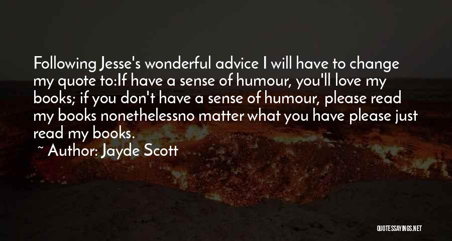 Jayde Scott Quotes: Following Jesse's Wonderful Advice I Will Have To Change My Quote To:if Have A Sense Of Humour, You'll Love My