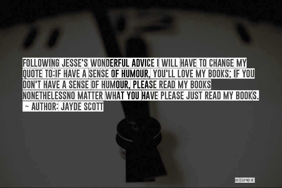 Jayde Scott Quotes: Following Jesse's Wonderful Advice I Will Have To Change My Quote To:if Have A Sense Of Humour, You'll Love My