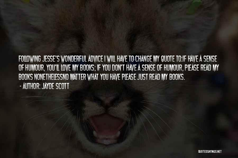 Jayde Scott Quotes: Following Jesse's Wonderful Advice I Will Have To Change My Quote To:if Have A Sense Of Humour, You'll Love My