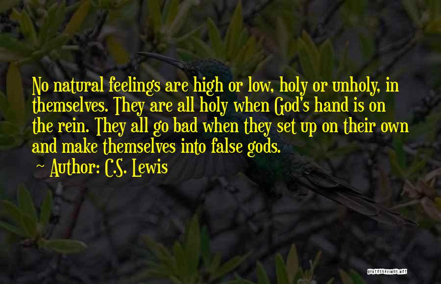 C.S. Lewis Quotes: No Natural Feelings Are High Or Low, Holy Or Unholy, In Themselves. They Are All Holy When God's Hand Is