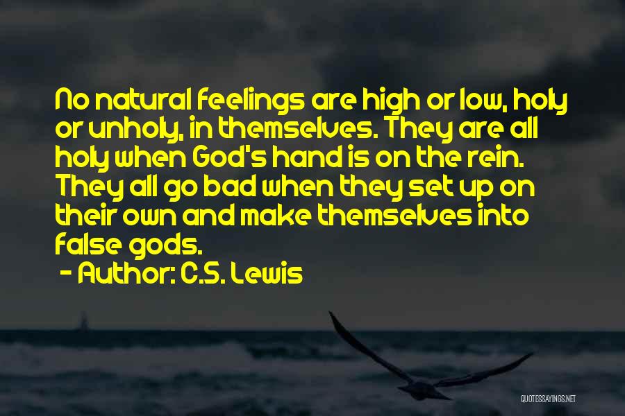 C.S. Lewis Quotes: No Natural Feelings Are High Or Low, Holy Or Unholy, In Themselves. They Are All Holy When God's Hand Is