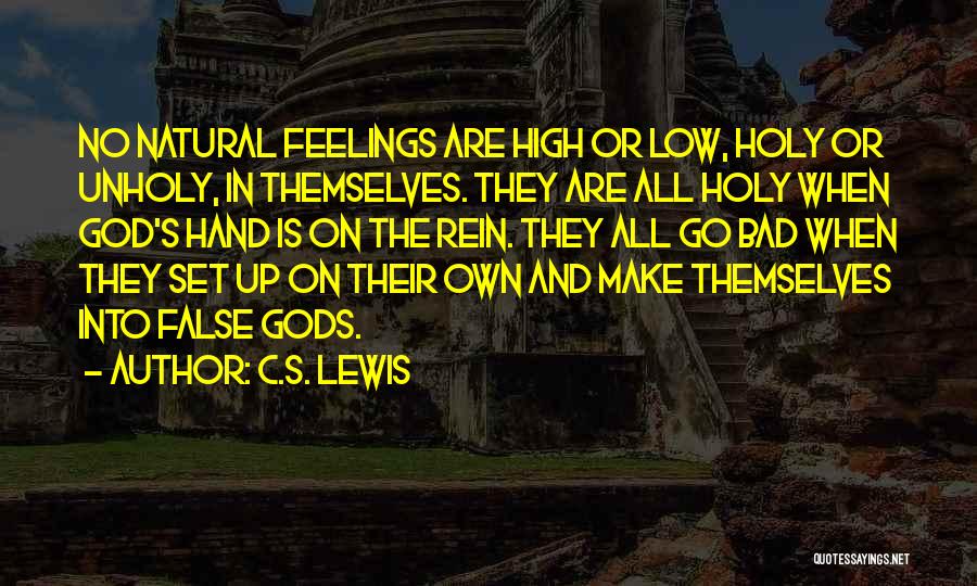 C.S. Lewis Quotes: No Natural Feelings Are High Or Low, Holy Or Unholy, In Themselves. They Are All Holy When God's Hand Is