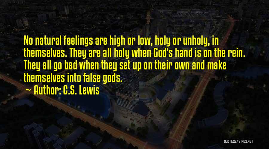 C.S. Lewis Quotes: No Natural Feelings Are High Or Low, Holy Or Unholy, In Themselves. They Are All Holy When God's Hand Is