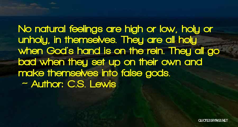 C.S. Lewis Quotes: No Natural Feelings Are High Or Low, Holy Or Unholy, In Themselves. They Are All Holy When God's Hand Is