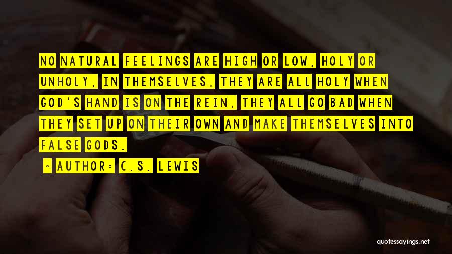 C.S. Lewis Quotes: No Natural Feelings Are High Or Low, Holy Or Unholy, In Themselves. They Are All Holy When God's Hand Is