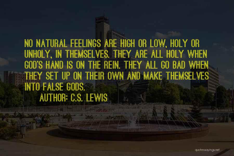 C.S. Lewis Quotes: No Natural Feelings Are High Or Low, Holy Or Unholy, In Themselves. They Are All Holy When God's Hand Is