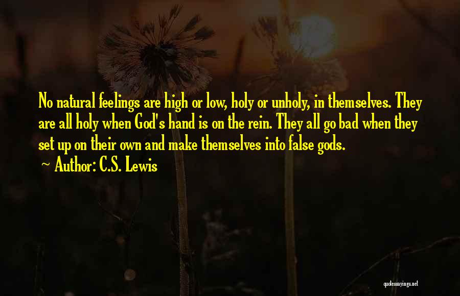 C.S. Lewis Quotes: No Natural Feelings Are High Or Low, Holy Or Unholy, In Themselves. They Are All Holy When God's Hand Is