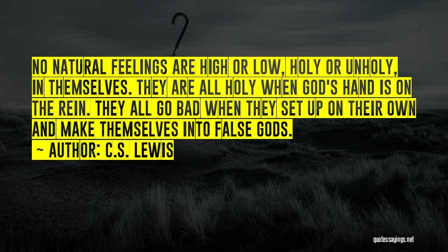 C.S. Lewis Quotes: No Natural Feelings Are High Or Low, Holy Or Unholy, In Themselves. They Are All Holy When God's Hand Is