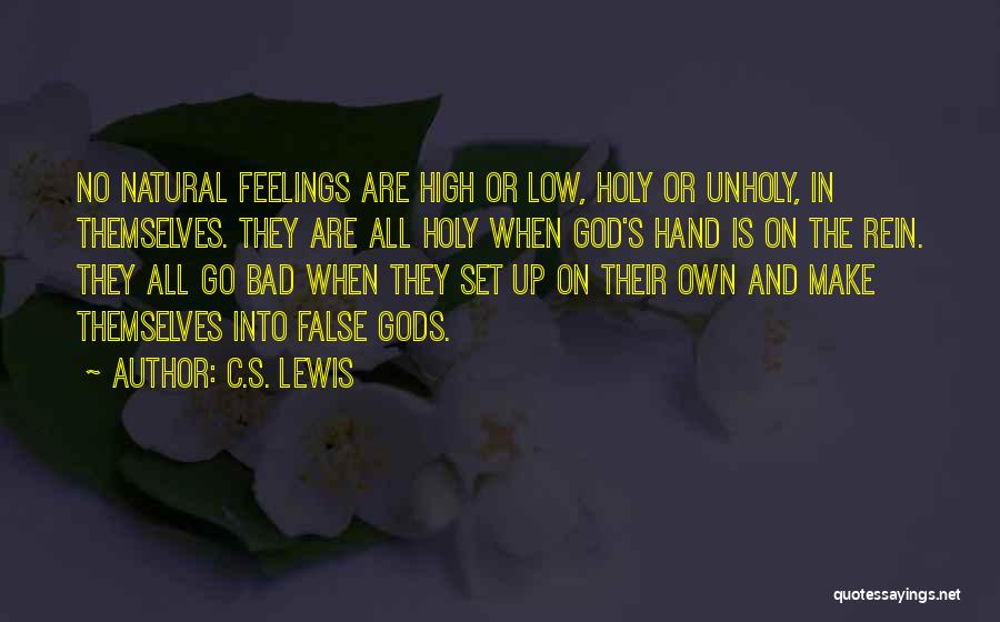 C.S. Lewis Quotes: No Natural Feelings Are High Or Low, Holy Or Unholy, In Themselves. They Are All Holy When God's Hand Is