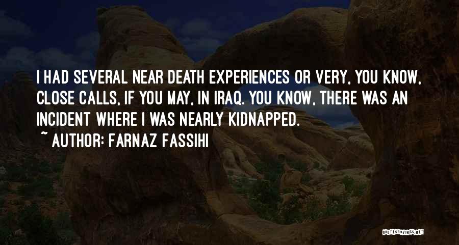 Farnaz Fassihi Quotes: I Had Several Near Death Experiences Or Very, You Know, Close Calls, If You May, In Iraq. You Know, There