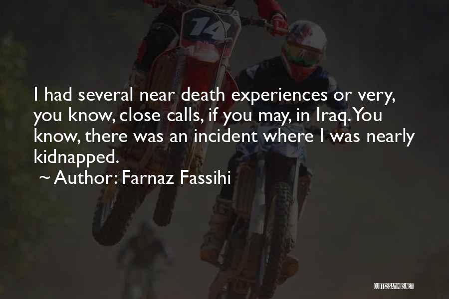 Farnaz Fassihi Quotes: I Had Several Near Death Experiences Or Very, You Know, Close Calls, If You May, In Iraq. You Know, There