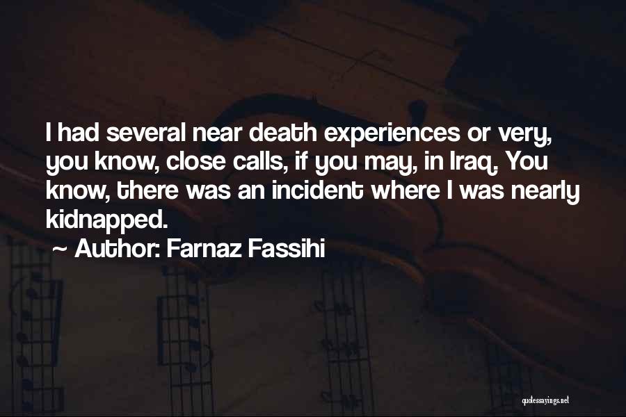 Farnaz Fassihi Quotes: I Had Several Near Death Experiences Or Very, You Know, Close Calls, If You May, In Iraq. You Know, There