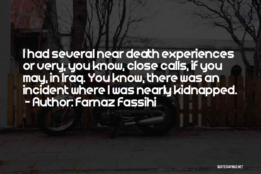 Farnaz Fassihi Quotes: I Had Several Near Death Experiences Or Very, You Know, Close Calls, If You May, In Iraq. You Know, There