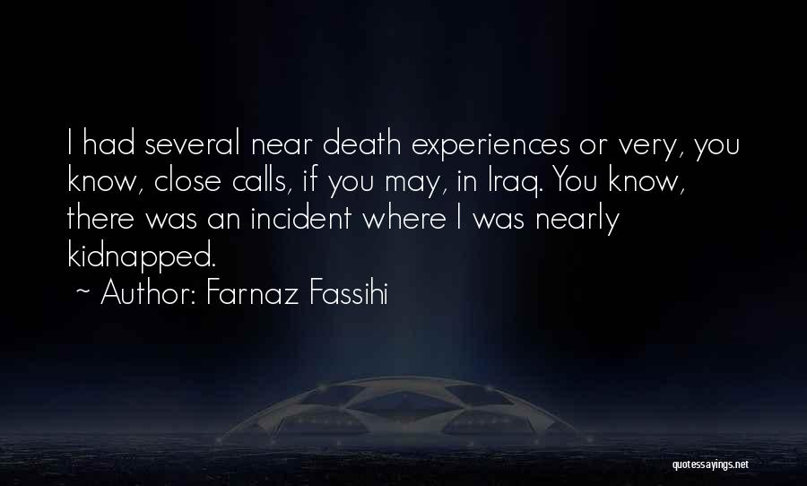 Farnaz Fassihi Quotes: I Had Several Near Death Experiences Or Very, You Know, Close Calls, If You May, In Iraq. You Know, There