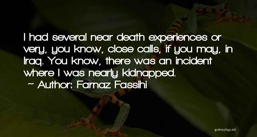 Farnaz Fassihi Quotes: I Had Several Near Death Experiences Or Very, You Know, Close Calls, If You May, In Iraq. You Know, There