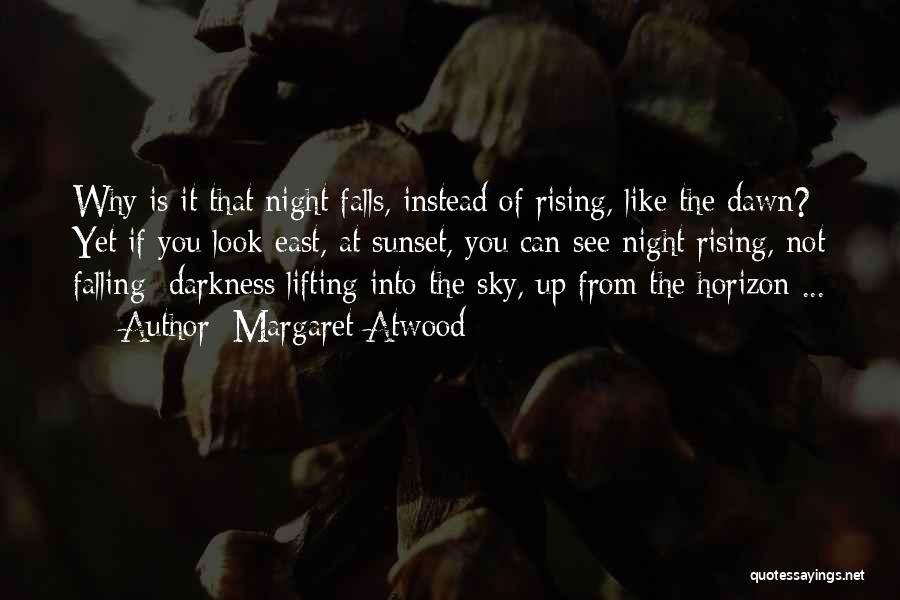 Margaret Atwood Quotes: Why Is It That Night Falls, Instead Of Rising, Like The Dawn? Yet If You Look East, At Sunset, You