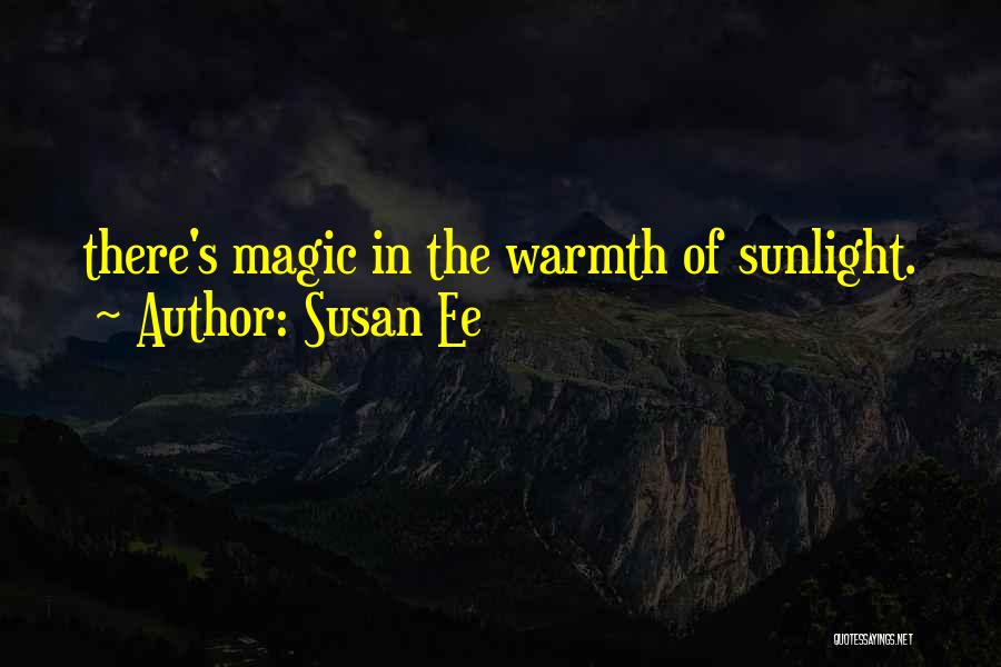 Susan Ee Quotes: There's Magic In The Warmth Of Sunlight.