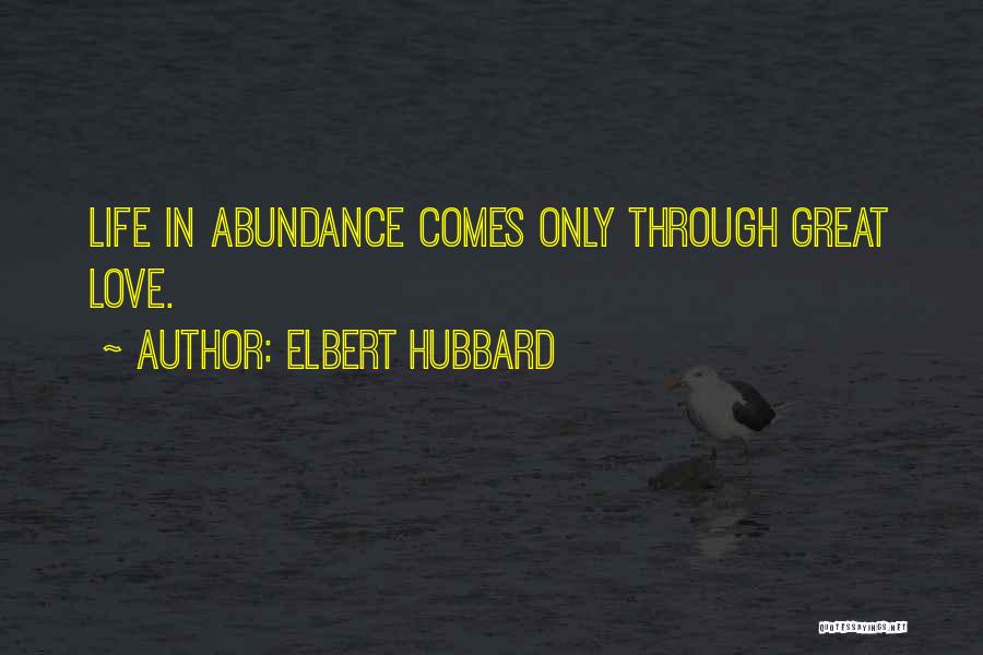 Elbert Hubbard Quotes: Life In Abundance Comes Only Through Great Love.