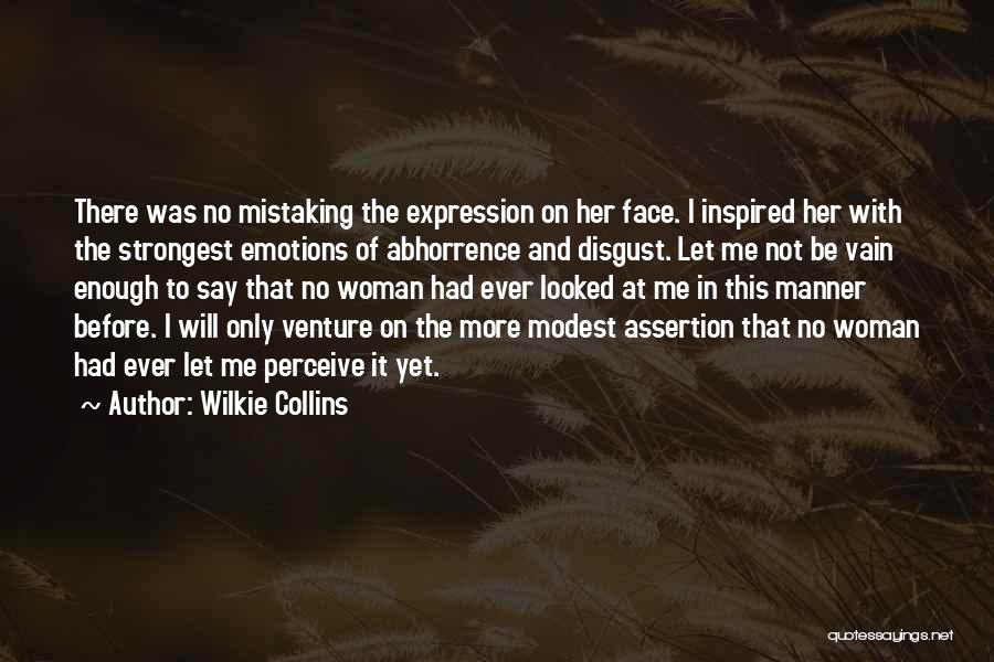 Wilkie Collins Quotes: There Was No Mistaking The Expression On Her Face. I Inspired Her With The Strongest Emotions Of Abhorrence And Disgust.