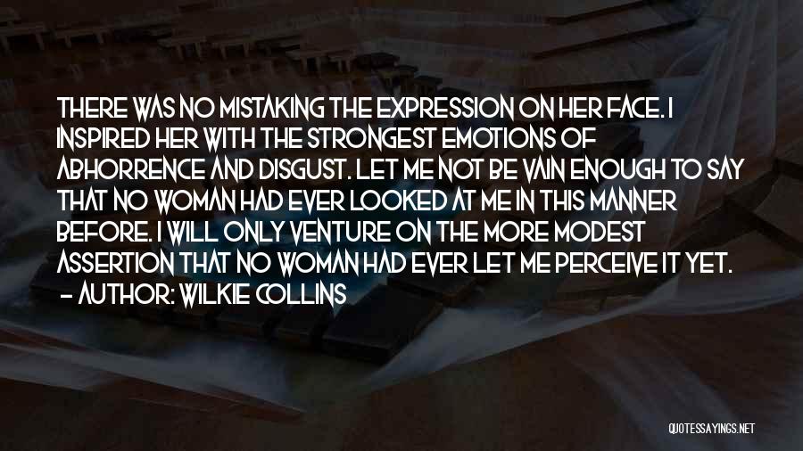 Wilkie Collins Quotes: There Was No Mistaking The Expression On Her Face. I Inspired Her With The Strongest Emotions Of Abhorrence And Disgust.