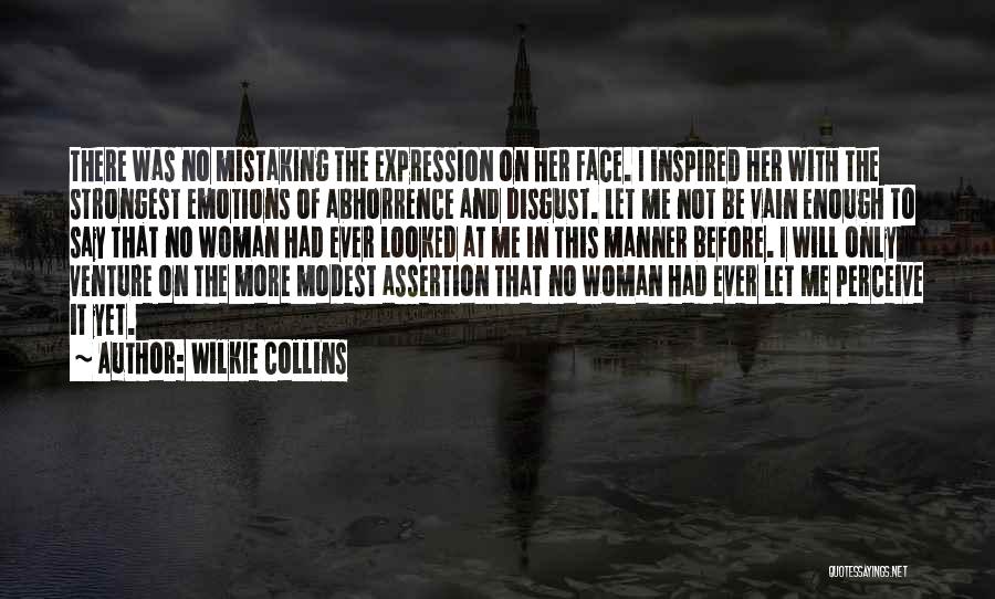 Wilkie Collins Quotes: There Was No Mistaking The Expression On Her Face. I Inspired Her With The Strongest Emotions Of Abhorrence And Disgust.