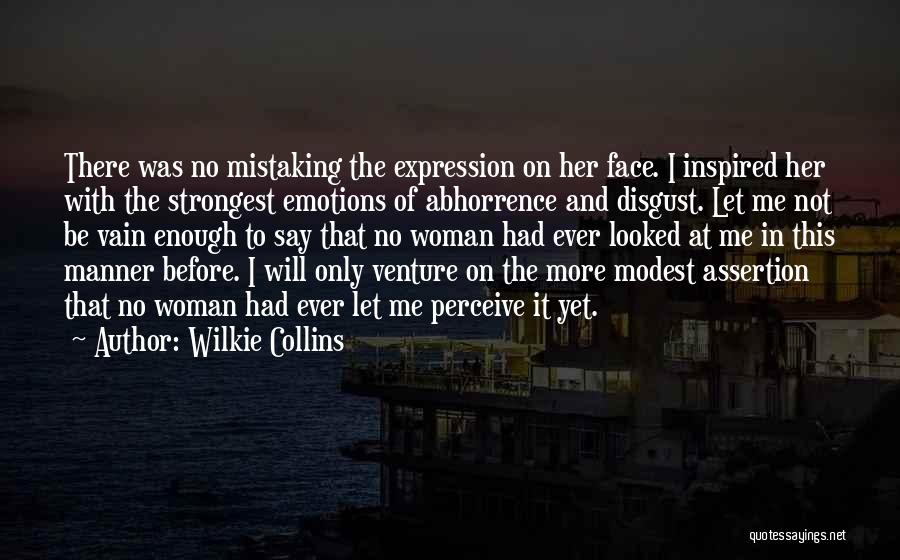 Wilkie Collins Quotes: There Was No Mistaking The Expression On Her Face. I Inspired Her With The Strongest Emotions Of Abhorrence And Disgust.