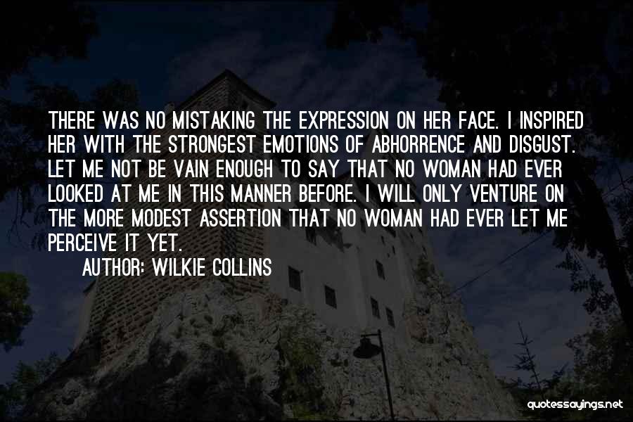 Wilkie Collins Quotes: There Was No Mistaking The Expression On Her Face. I Inspired Her With The Strongest Emotions Of Abhorrence And Disgust.