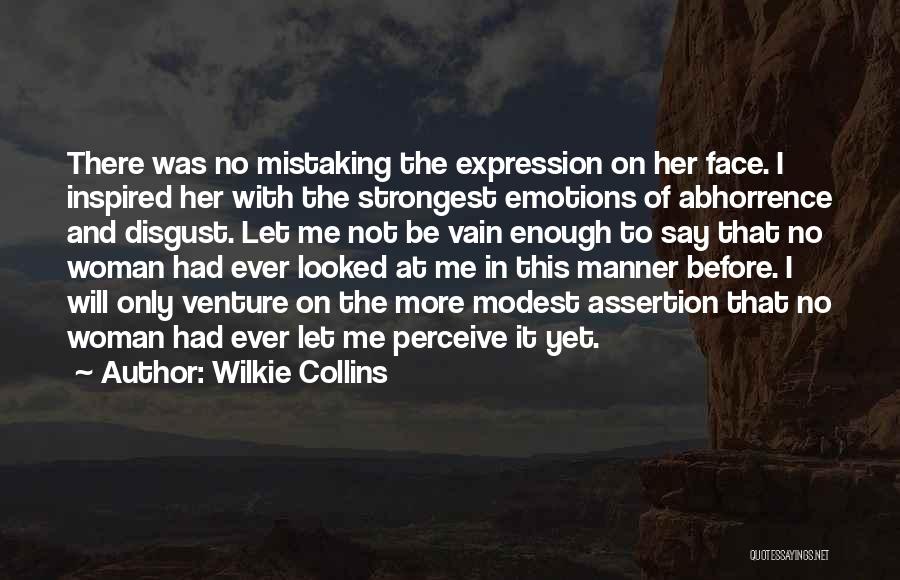 Wilkie Collins Quotes: There Was No Mistaking The Expression On Her Face. I Inspired Her With The Strongest Emotions Of Abhorrence And Disgust.