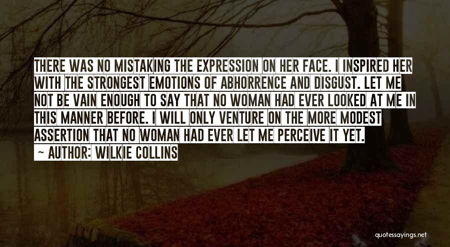 Wilkie Collins Quotes: There Was No Mistaking The Expression On Her Face. I Inspired Her With The Strongest Emotions Of Abhorrence And Disgust.