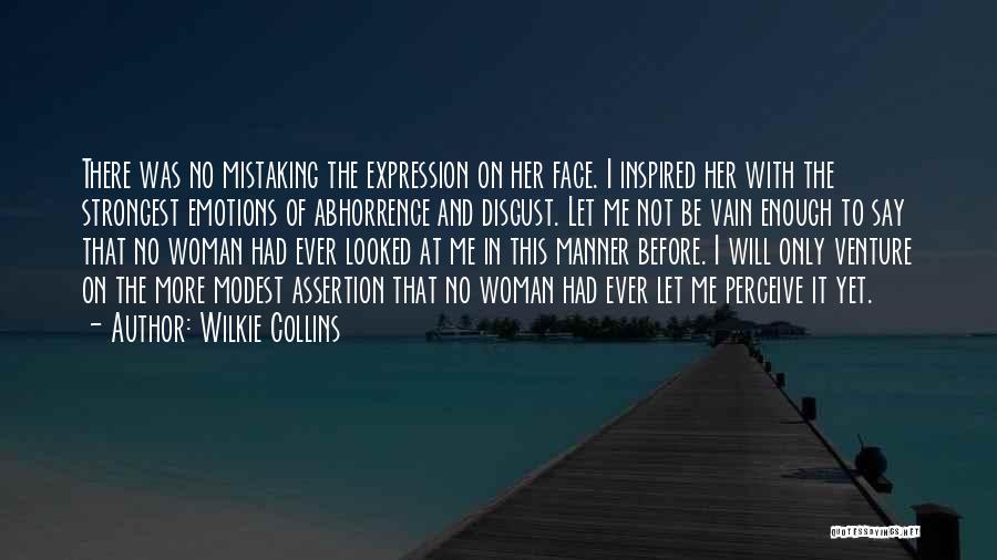 Wilkie Collins Quotes: There Was No Mistaking The Expression On Her Face. I Inspired Her With The Strongest Emotions Of Abhorrence And Disgust.