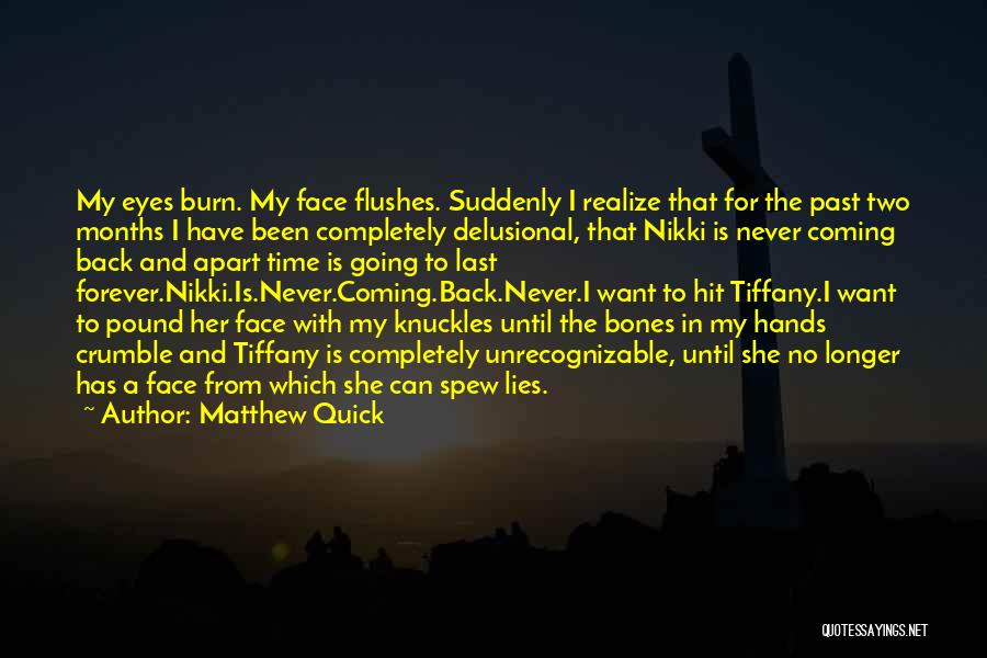 Matthew Quick Quotes: My Eyes Burn. My Face Flushes. Suddenly I Realize That For The Past Two Months I Have Been Completely Delusional,